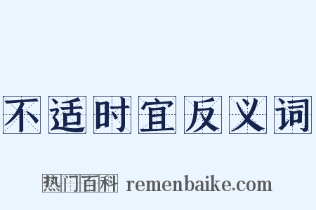 不适时宜反义词是什么意思的图片